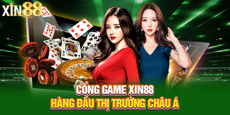 Cổng game Xin88 hàng đầu thị trường Châu Á