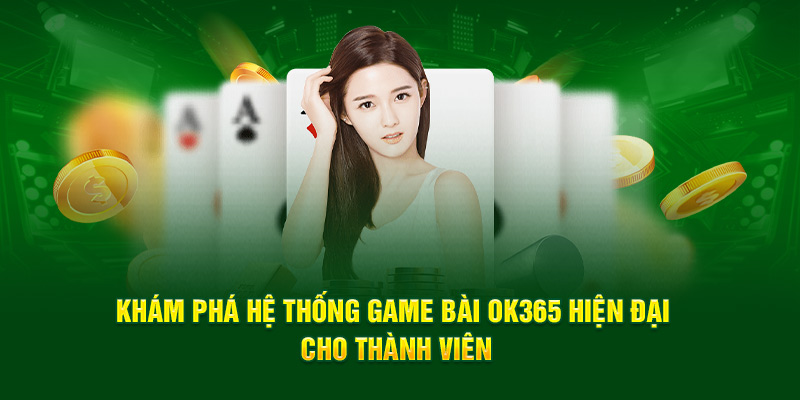 Khám phá hệ thống game bài OK365 hiện đại cho thành viên