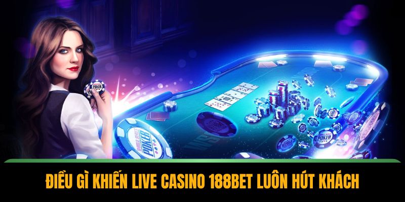 Điều gì khiến live casino 188BET luôn hút khách