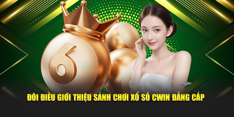 Đôi điều giới thiệu sảnh chơi xổ số Cwin đẳng cấp