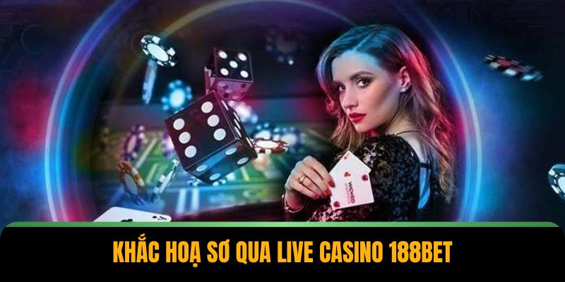 Khắc hoạ sơ qua live casino 188BET