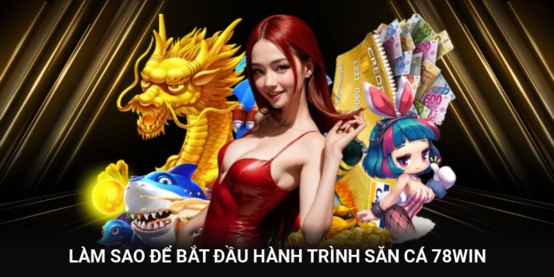 Làm sao để bắt đầu hành trình săn cá 78WIN?