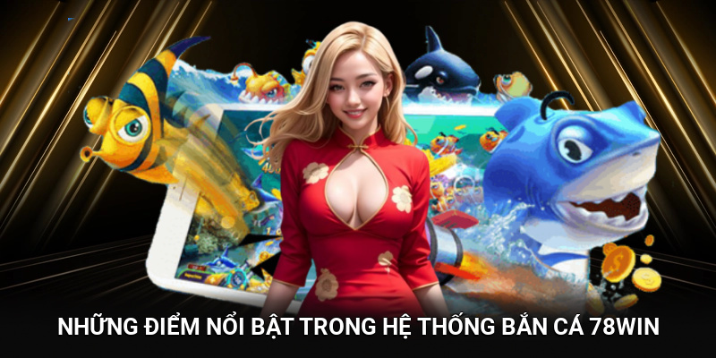 Những điểm nổi bật trong hệ thống Bắn Cá 78WIN