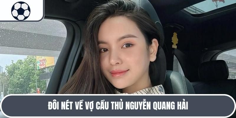 Vợ cầu thủ Nguyễn Quang Hải là cô nàng xinh đẹp Chu Thanh Huyền 