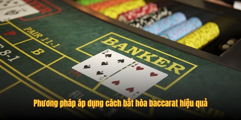 Phương pháp áp dụng cách bắt hòa baccarat hiệu quả