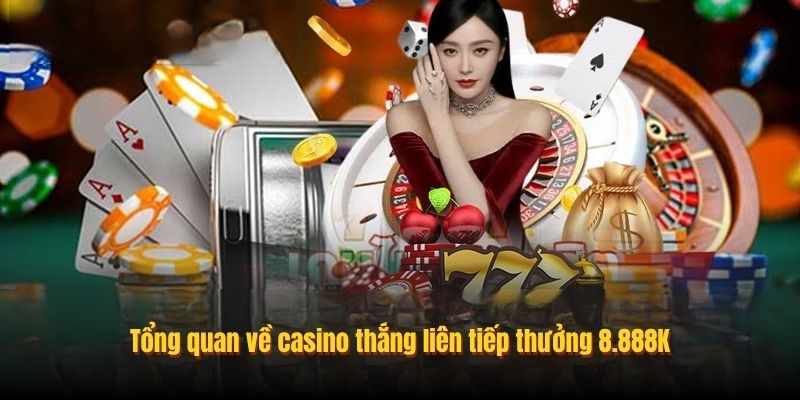 Tổng quan về casino thắng liên tiếp thưởng 8.888K