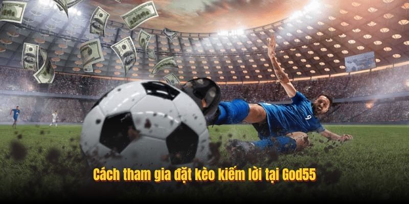 Cách tham gia đặt kèo kiếm lời tại God55