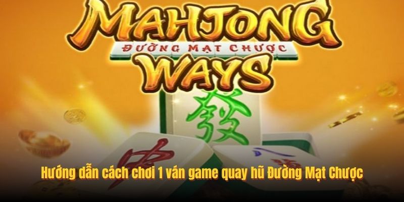Hướng dẫn cách chơi 1 ván game quay hũ Đường Mạt Chược