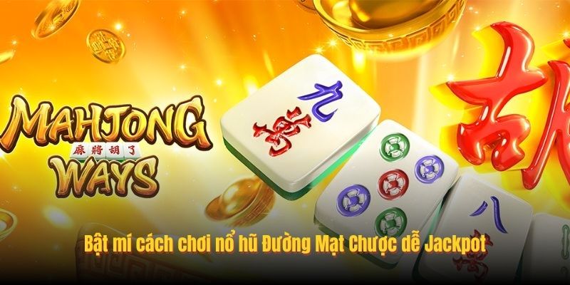 Bật mí cách chơi nổ hũ Đường Mạt Chược dễ Jackpot