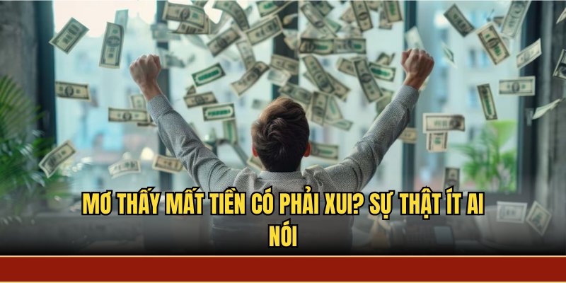 Mơ Thấy Mất Tiền Có Phải Xui? Sự Thật Ít Ai Nói