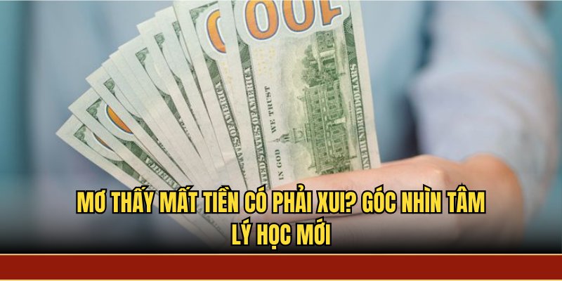 Mơ thấy mất tiền có phải xui? góc nhìn tâm lý học mới
