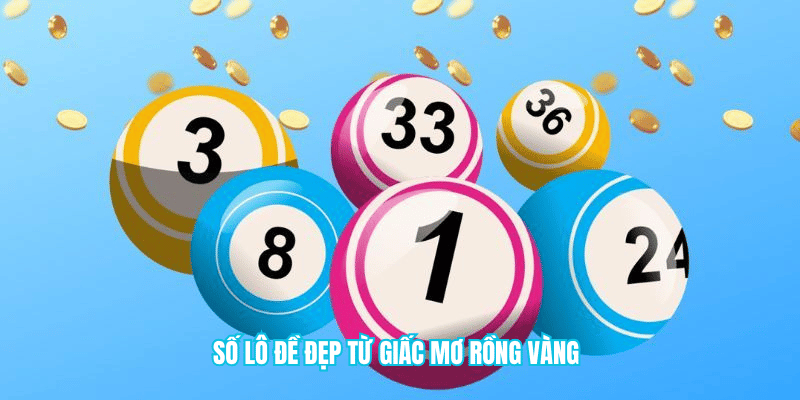 Số lô đề đẹp từ giấc mơ rồng vàng