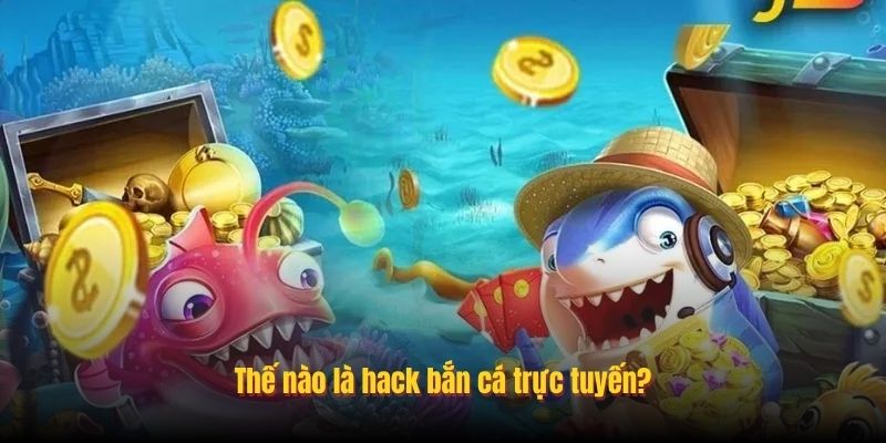 Thế nào là hack bắn cá trực tuyến?