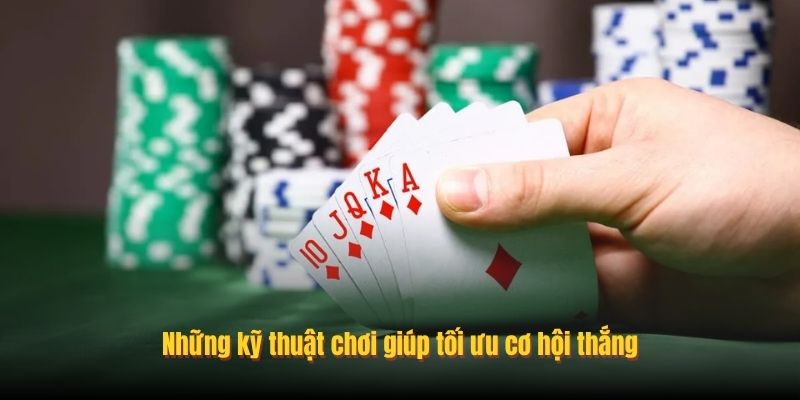 Những kỹ thuật chơi giúp tối ưu cơ hội thắng