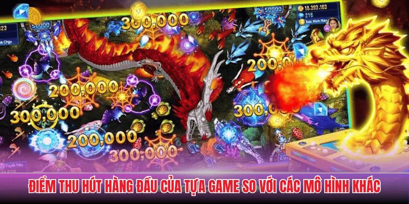 Điểm thu hút hàng đầu của tựa game so với các mô hình khác