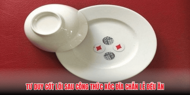 Tư duy cốt lõi sau công thức xóc đĩa chẵn lẻ đều ăn