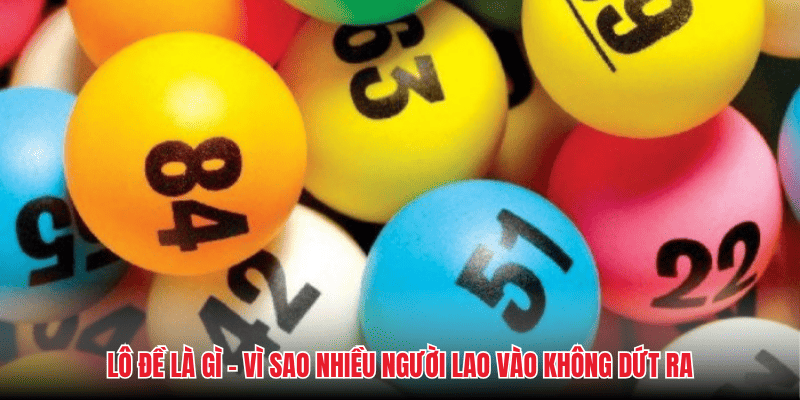 Lô Đề Là Gì - Vì Sao Nhiều Người Lao Vào Không Dứt Ra