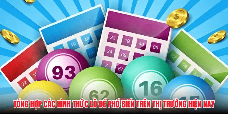 Tổng hợp các hình thức lô đề phổ biến trên thị trường hiện nay